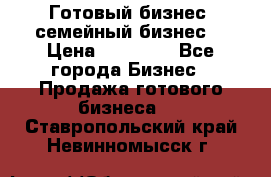 Готовый бизнес (семейный бизнес) › Цена ­ 10 000 - Все города Бизнес » Продажа готового бизнеса   . Ставропольский край,Невинномысск г.